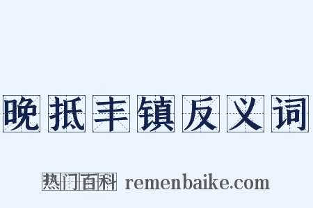 晚抵丰镇反义词是什么意思的图片